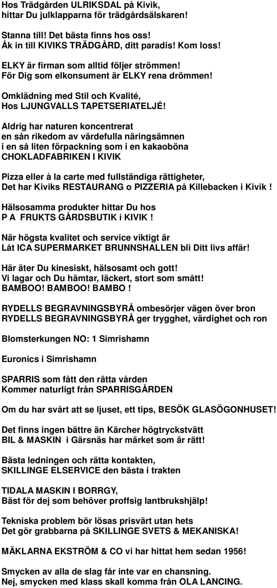 Aldrig har naturen koncentrerat en sån rikedom av värdefulla näringsämnen i en så liten förpackning som i en kakaoböna CHOKLADFABRIKEN I KIVIK Pizza eller à la carte med fullständiga rättigheter, Det