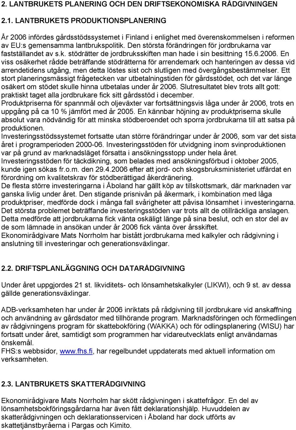 Den största förändringen för jordbrukarna var fastställandet av s.k. stödrätter de jordbruksskiften man hade i sin besittning 15.6.2006.