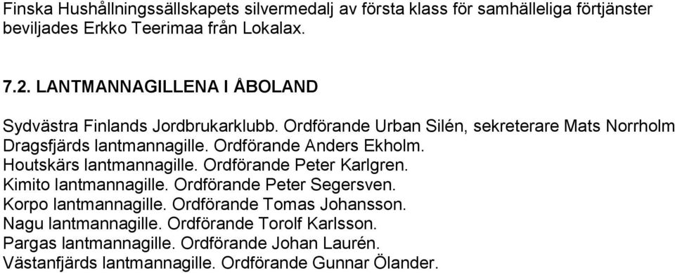 Ordförande Anders Ekholm. Houtskärs lantmannagille. Ordförande Peter Karlgren. Kimito lantmannagille. Ordförande Peter Segersven. Korpo lantmannagille.