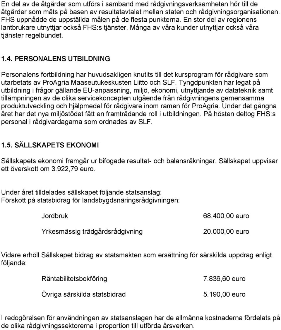 PERSONALENS UTBILDNING Personalens fortbildning har huvudsakligen knutits till det kursprogram för rådgivare som utarbetats av ProAgria Maaseutukeskusten Liitto och SLF.