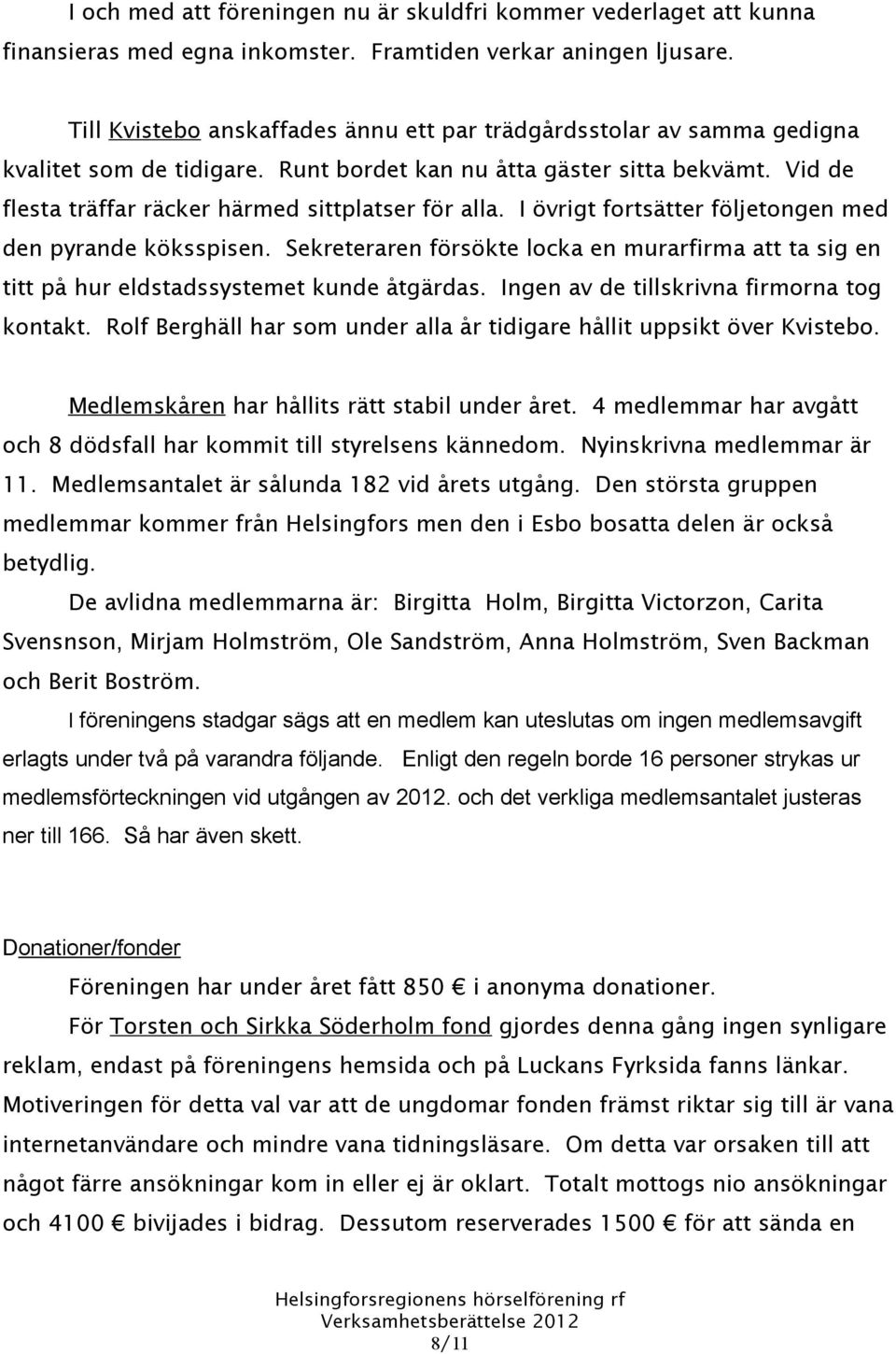 Vid de flesta träffar räcker härmed sittplatser för alla. I övrigt fortsätter följetongen med den pyrande köksspisen.