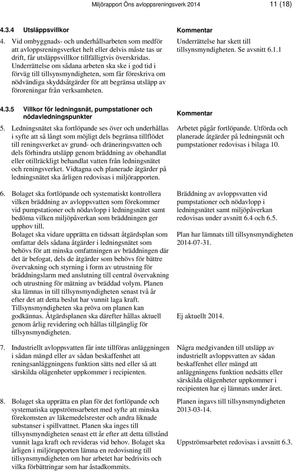 Underrättelse om sådana arbeten ska ske i god tid i förväg till tillsynsmyndigheten, som får föreskriva om nödvändiga skyddsåtgärder för att begränsa utsläpp av föroreningar från verksamheten.