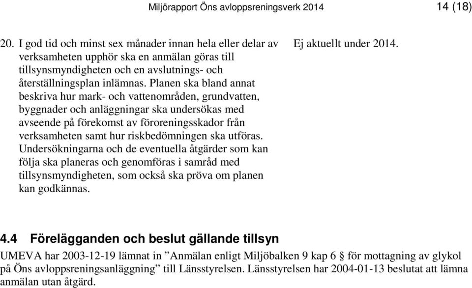 Planen ska bland annat beskriva hur mark- och vattenområden, grundvatten, byggnader och anläggningar ska undersökas med avseende på förekomst av föroreningsskador från verksamheten samt hur