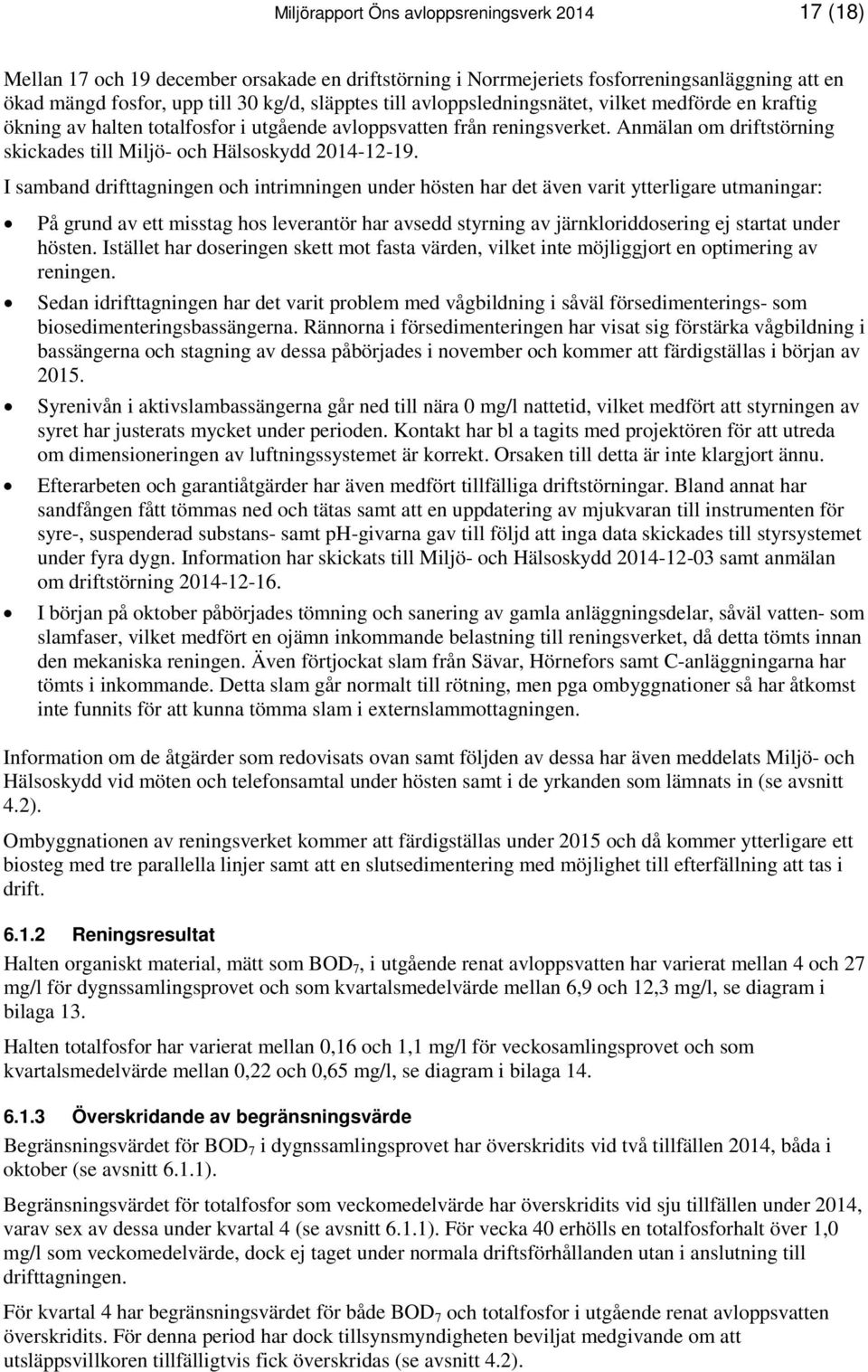 I samband drifttagningen och intrimningen under hösten har det även varit ytterligare utmaningar: På grund av ett misstag hos leverantör har avsedd styrning av järnkloriddosering ej startat under