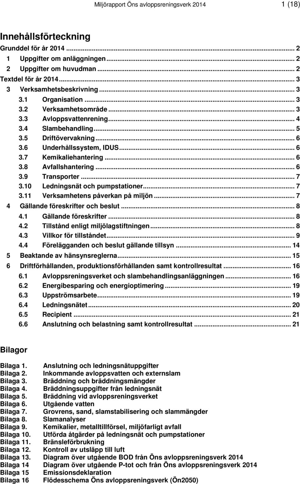 .. 6 3.8 Avfallshantering... 6 3.9 Transporter... 7 3.10 Ledningsnät och pumpstationer... 7 3.11 Verksamhetens påverkan på miljön... 7 4 Gällande föreskrifter och beslut... 8 4.