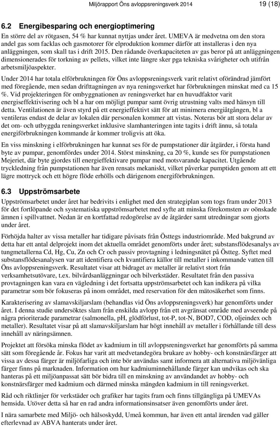 Den rådande överkapaciteten av gas beror på att anläggningen dimensionerades för torkning av pellets, vilket inte längre sker pga tekniska svårigheter och utifrån arbetsmiljöaspekter.