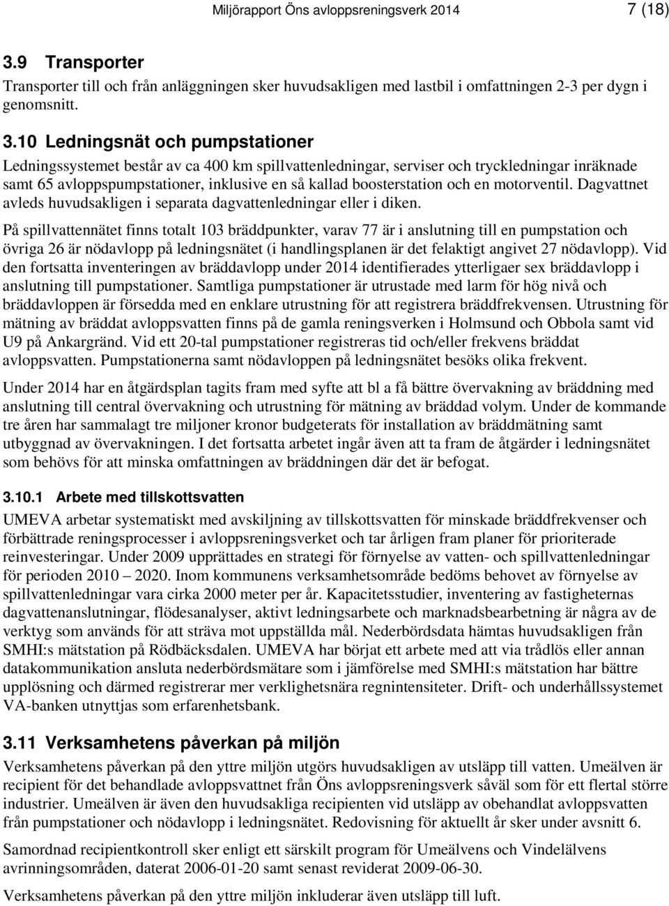 10 Ledningsnät och pumpstationer Ledningssystemet består av ca 400 km spillvattenledningar, serviser och tryckledningar inräknade samt 65 avloppspumpstationer, inklusive en så kallad boosterstation