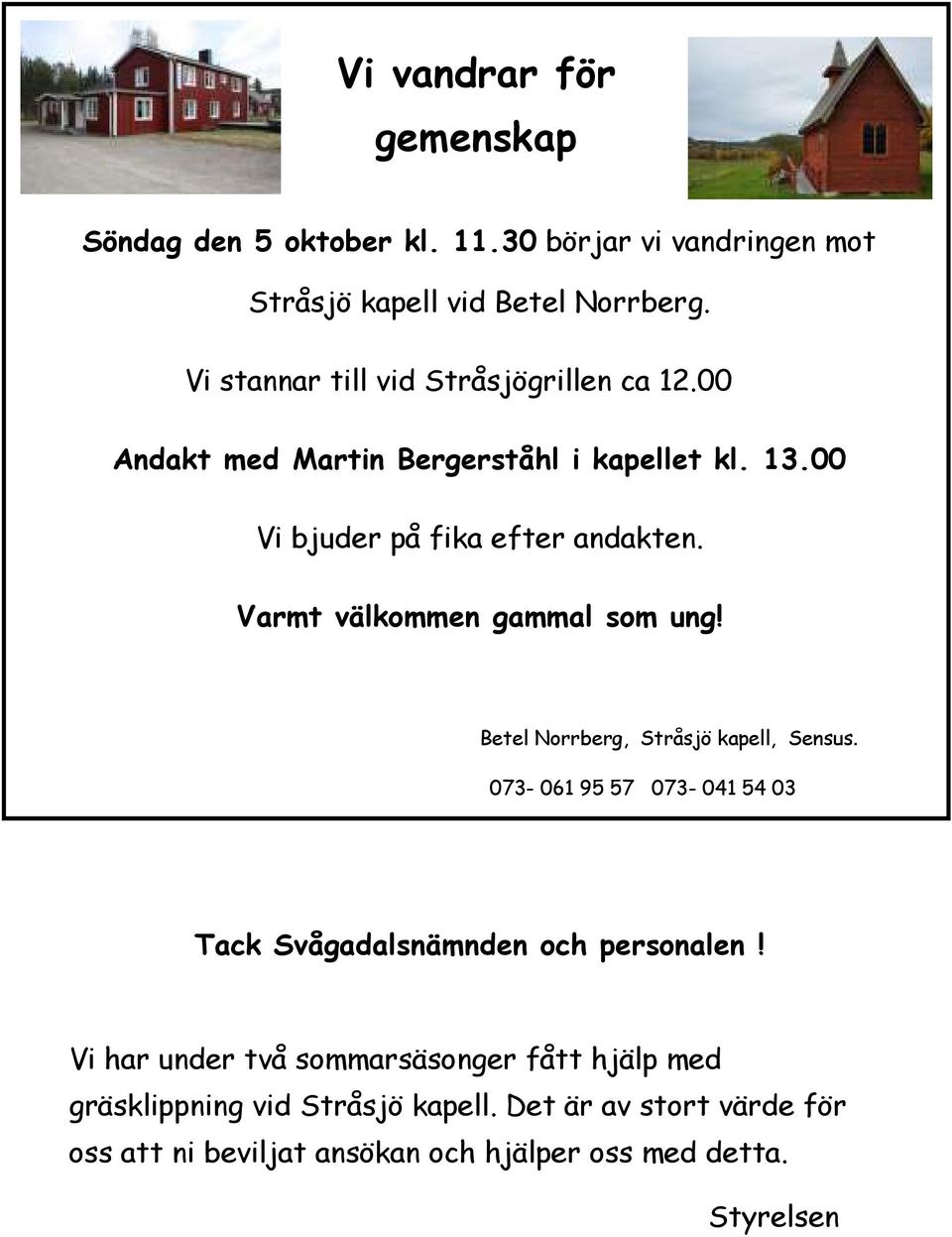 Varmt välkommen gammal som ung! Betel Norrberg, Stråsjö kapell, Sensus. 073-061 95 57 073-041 54 03 Tack Svågadalsnämnden och personalen!