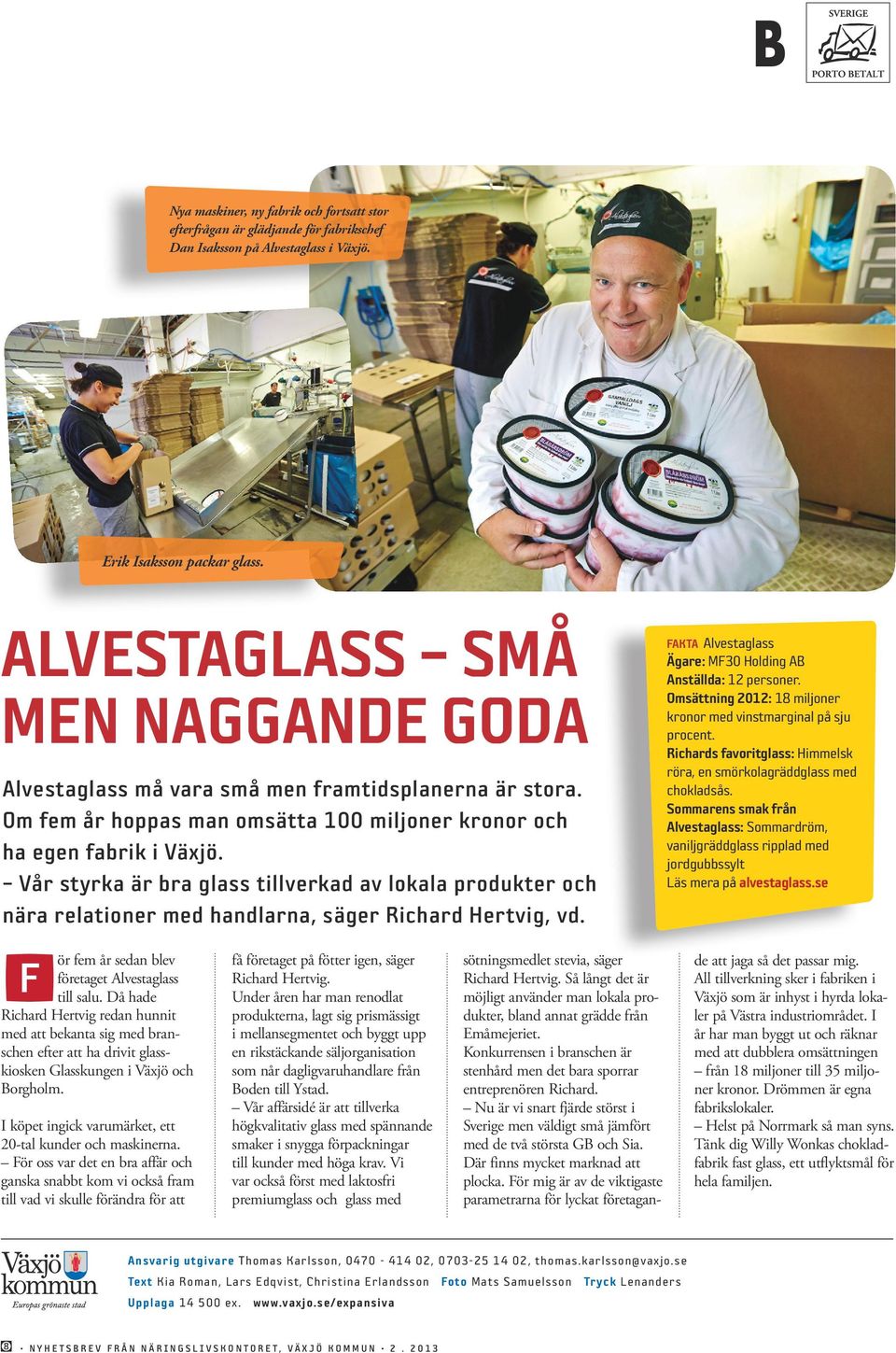 Vår styrka är bra glass tillverkad av lokala produkter och nära relationer med handlarna, säger Richard Hertvig, vd. FAKTA Alvestaglass Ägare: MF30 Holding AB Anställda: 12 personer.