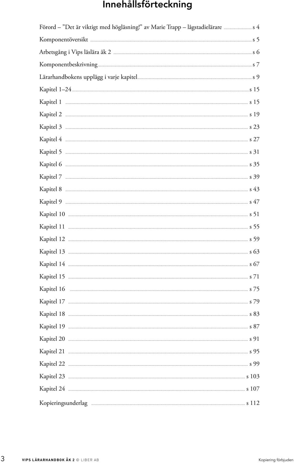 .. s 39 Kapitel 8... s 43 Kapitel 9... s 47 Kapitel 10... s 51 Kapitel 11... s 55 Kapitel 12... s 59 Kapitel 13... s 63 Kapitel 14... s 67 Kapitel 15... s 71 Kapitel 16... s 75 Kapitel 17.