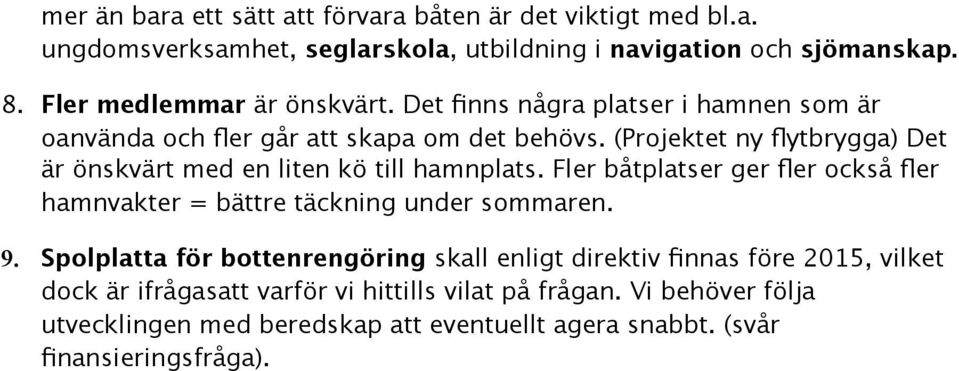 (Projektet ny flytbrygga) Det är önskvärt med en liten kö till hamnplats. Fler båtplatser ger fler också fler hamnvakter = bättre täckning under sommaren. 9.