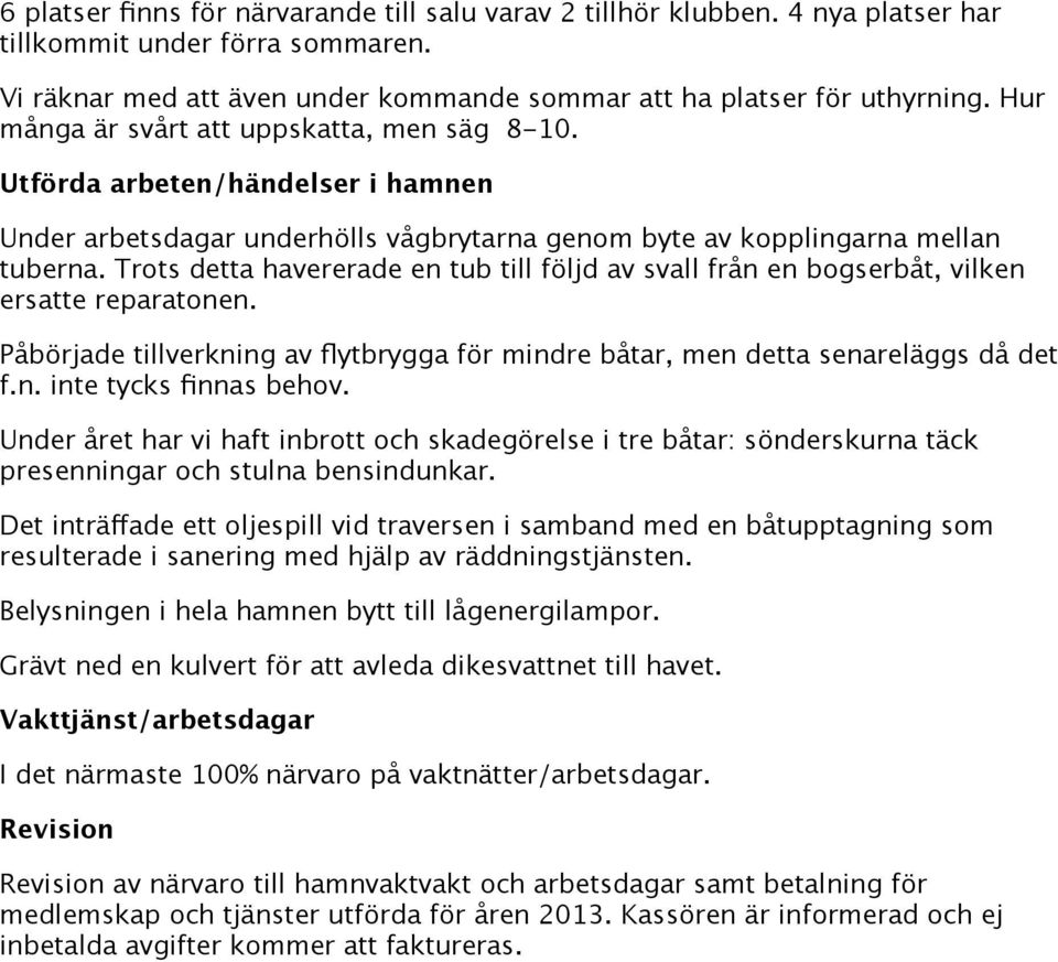 Trots detta havererade en tub till följd av svall från en bogserbåt, vilken ersatte reparatonen. Påbörjade tillverkning av flytbrygga för mindre båtar, men detta senareläggs då det f.n. inte tycks finnas behov.