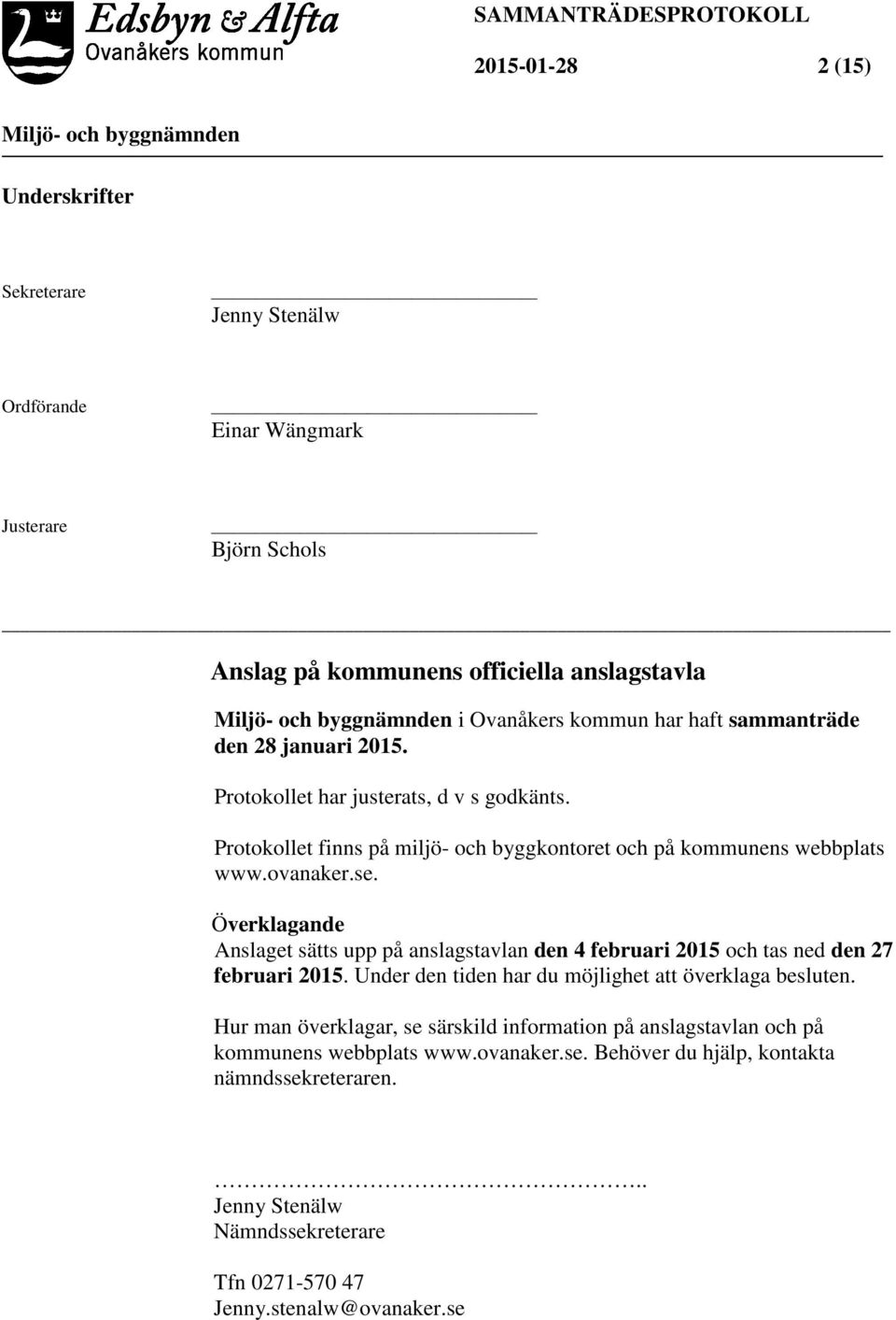 Överklagande Anslaget sätts upp på anslagstavlan den 4 februari 2015 och tas ned den 27 februari 2015. Under den tiden har du möjlighet att överklaga besluten.