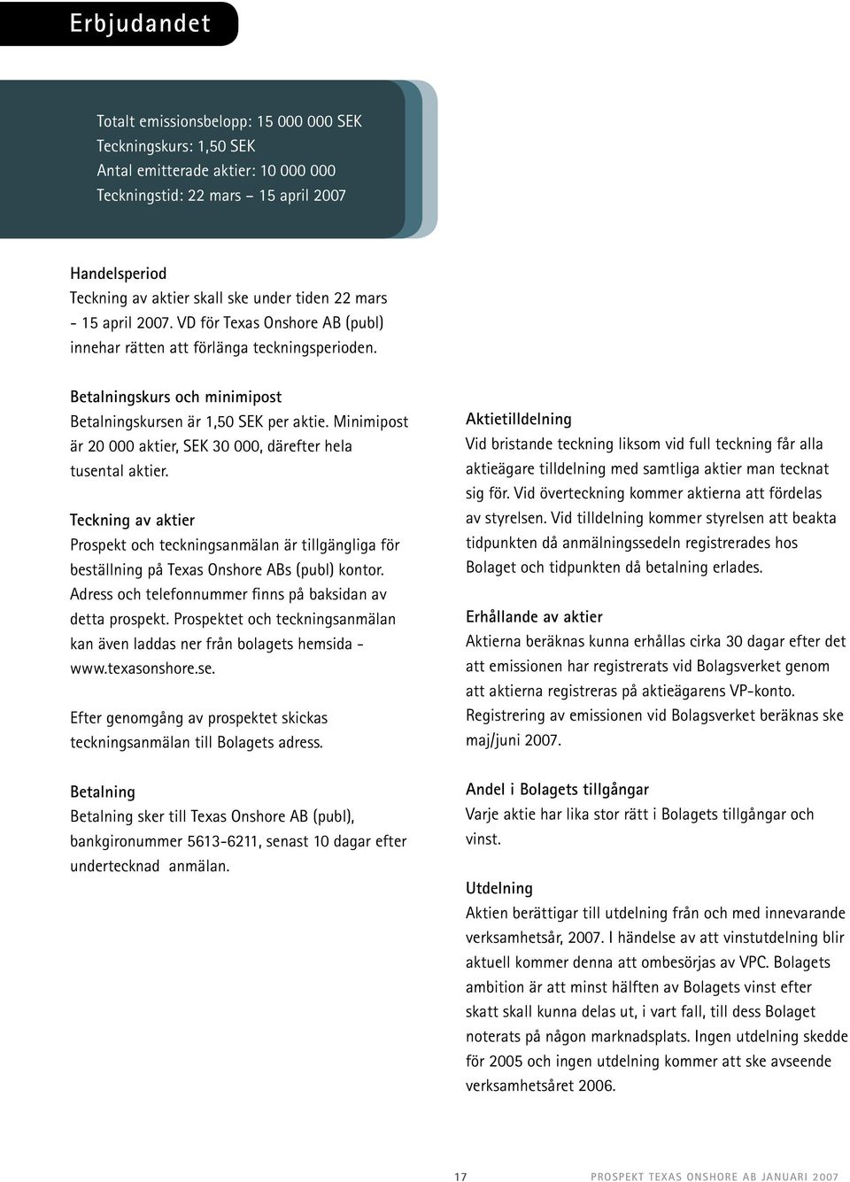 Minimipost är 20 000 aktier, SEK 30 000, därefter hela tusental aktier. Teckning av aktier Prospekt och teckningsanmälan är tillgängliga för beställning på Texas Onshore ABs (publ) kontor.