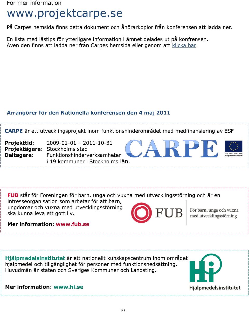 Arrangörer för den Nationella den 4 maj 2011 CARPE är ett utvecklingsprojekt inom funktionshinderområdet med medfinansiering av ESF Projekttid: 2009-01-01 2011-10-31 Projektägare: Stockholms stad