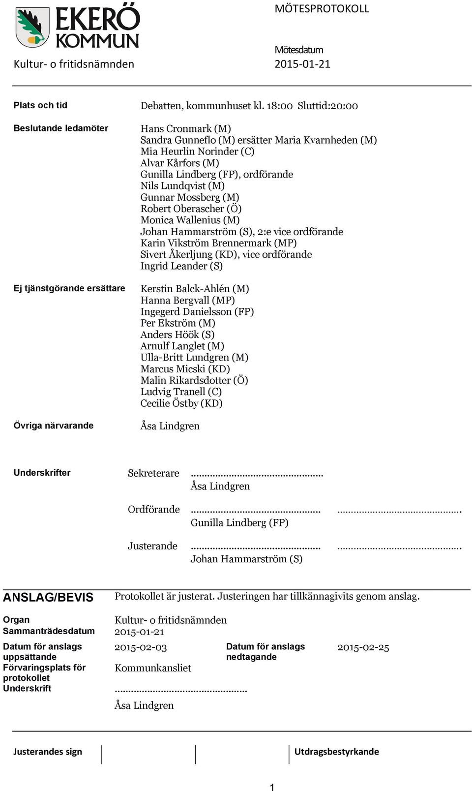 (M) Robert Oberascher (Ö) Monica Wallenius (M) Johan Hammarström (S), 2:e vice ordförande Karin Vikström Brennermark (MP) Sivert Åkerljung (KD), vice ordförande Ingrid Leander (S) Kerstin Balck-Ahlén