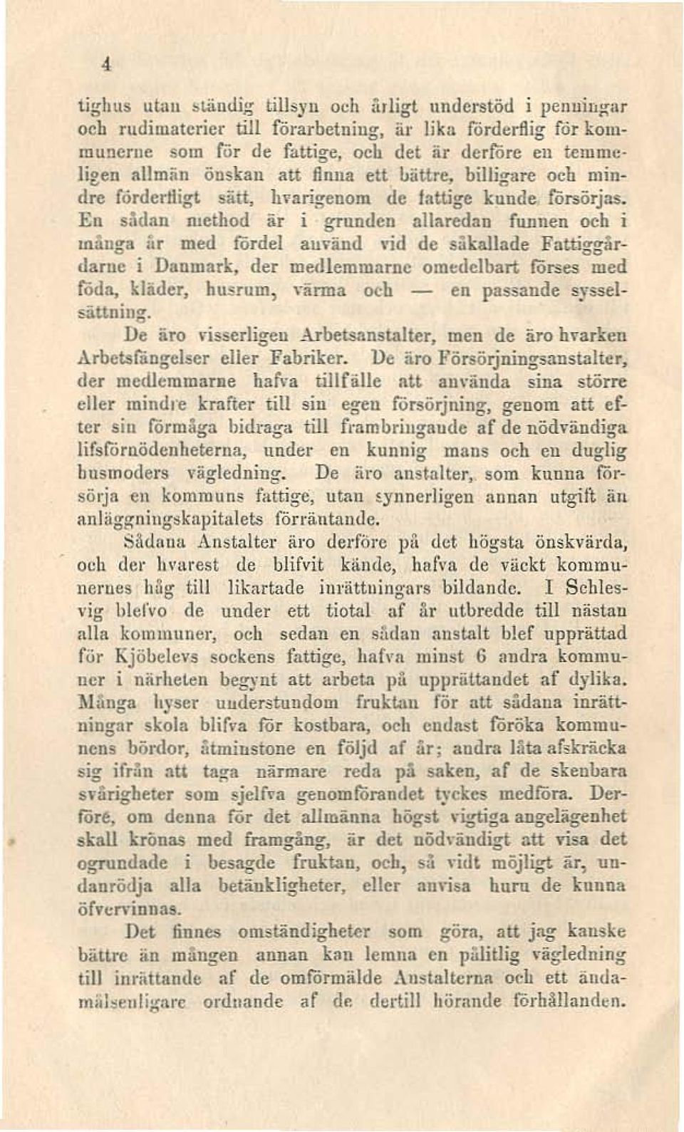 En ddan method lir i grunden allaredan funnen och i många år med fördel auvänd vid de såkallade FattiggArdaruc i Danmark, der medlemmnrne omedelbart förses med föda, kläder, hu!