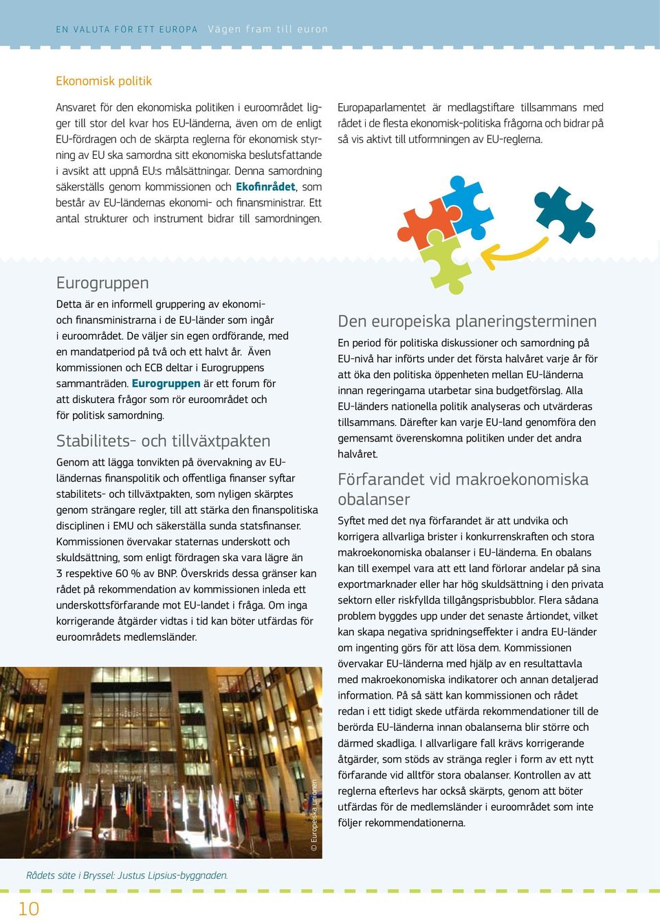 Denna samordning säkerställs genom kommissionen och Ekofinrådet, som består av EU-ländernas ekonomi- och finansministrar. Ett antal strukturer och instrument bidrar till samordningen.