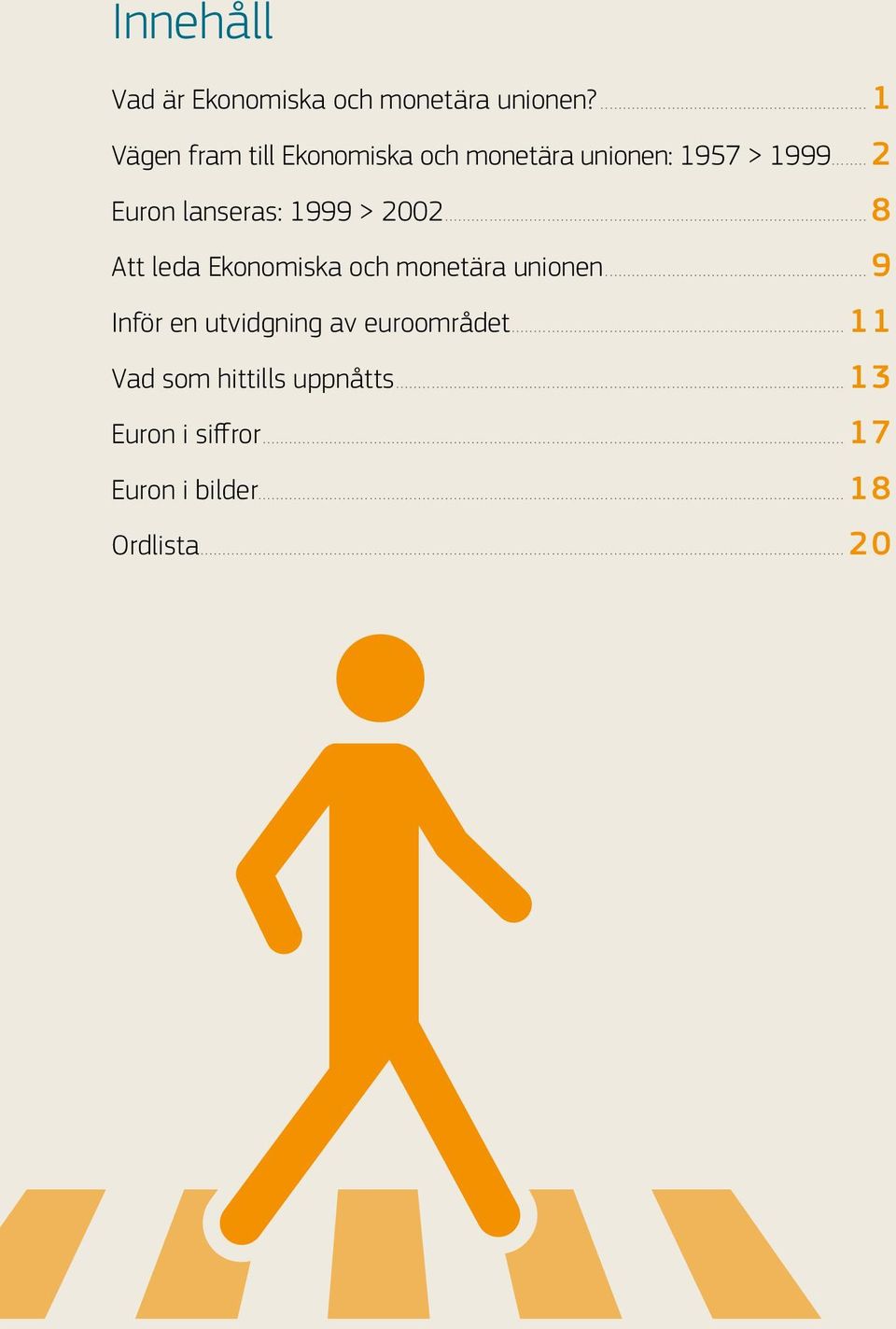 ..2 Euron lanseras: 1999 > 2002...8 Att leda Ekonomiska och monetära unionen.