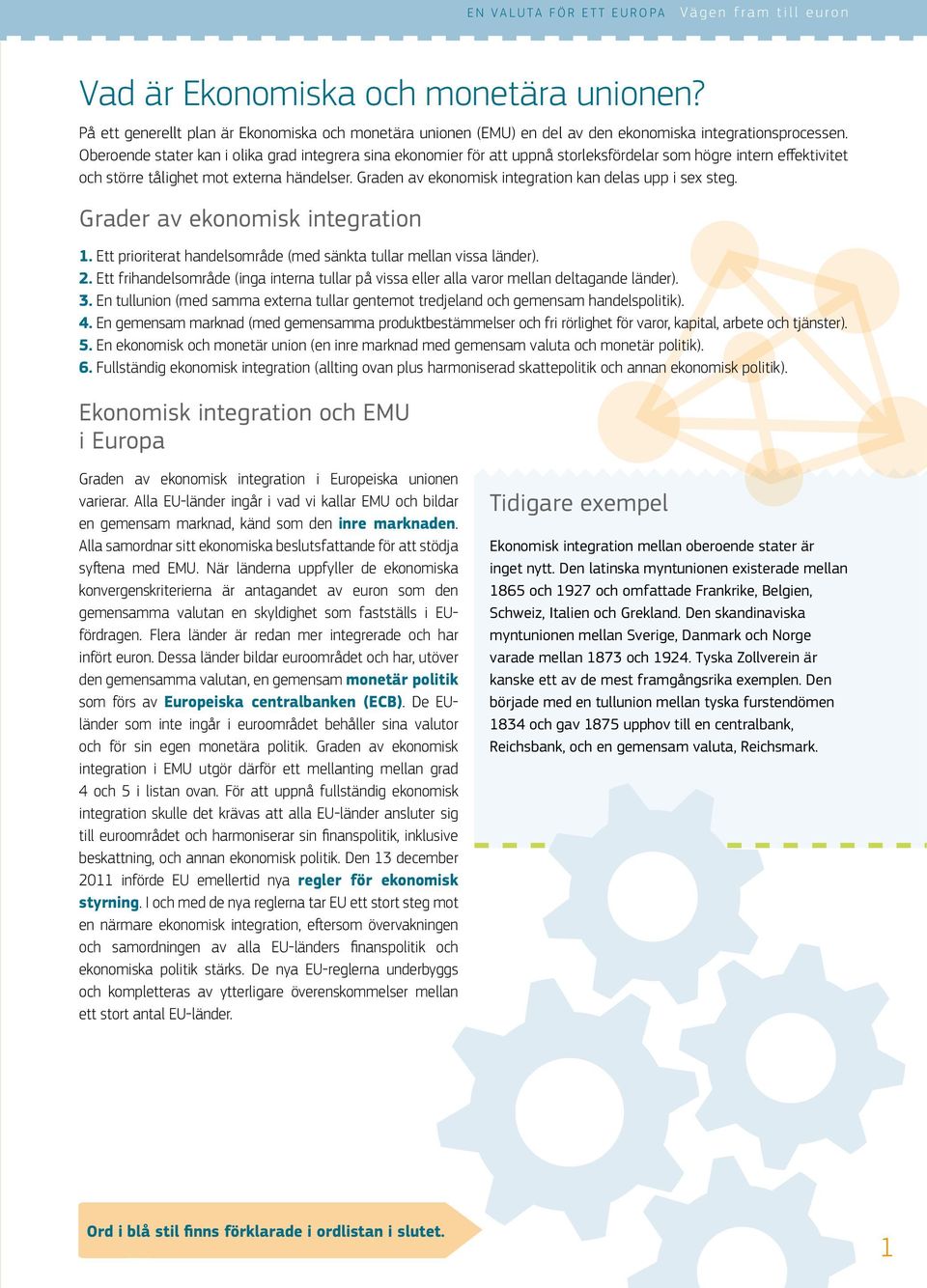 Graden av ekonomisk integration kan delas upp i sex steg. Grader av ekonomisk integration 1. Ett prioriterat handelsområde (med sänkta tullar mellan vissa länder). 2.