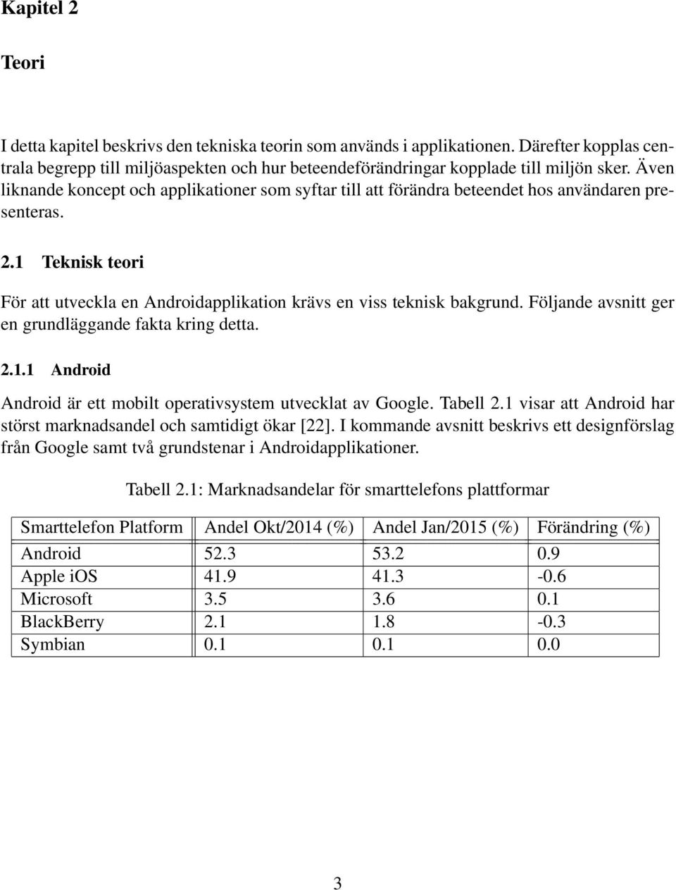 Följande avsnitt ger en grundläggande fakta kring detta. 2.1.1 Android Android är ett mobilt operativsystem utvecklat av Google. Tabell 2.