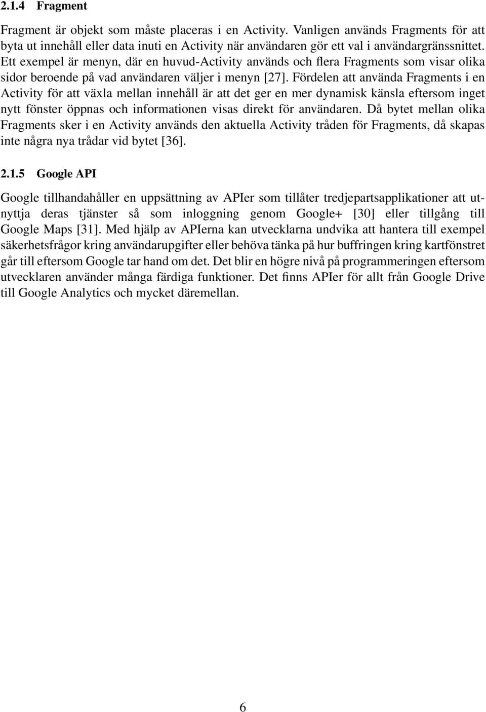 Fördelen att använda Fragments i en Activity för att växla mellan innehåll är att det ger en mer dynamisk känsla eftersom inget nytt fönster öppnas och informationen visas direkt för användaren.