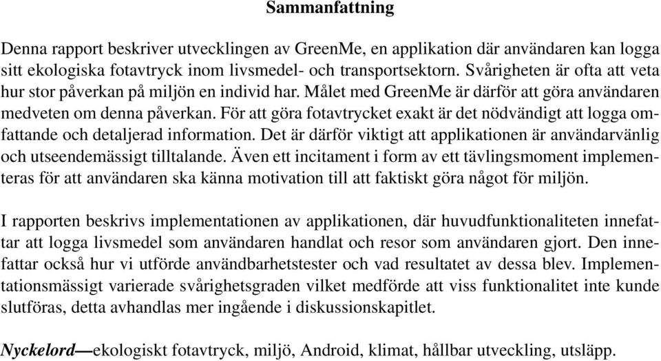 För att göra fotavtrycket exakt är det nödvändigt att logga omfattande och detaljerad information. Det är därför viktigt att applikationen är användarvänlig och utseendemässigt tilltalande.