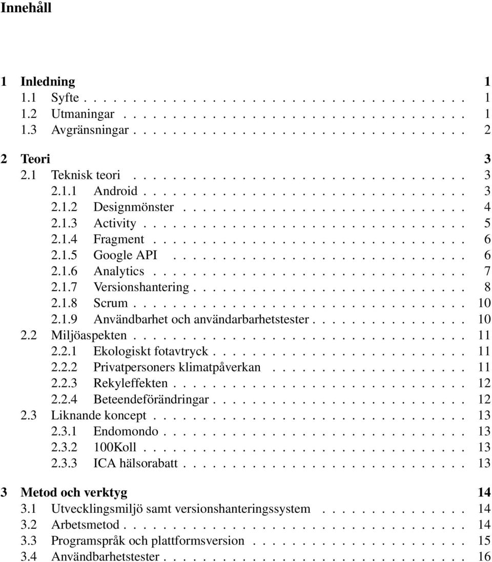 1.4 Fragment................................ 6 2.1.5 Google API.............................. 6 2.1.6 Analytics................................ 7 2.1.7 Versionshantering............................ 8 2.