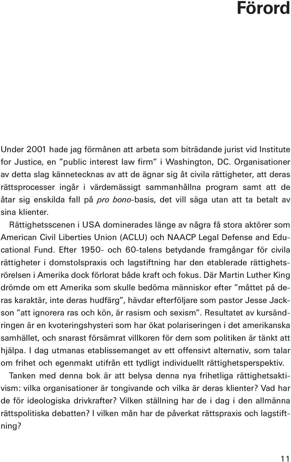 bono-basis, det vill säga utan att ta betalt av sina klienter.