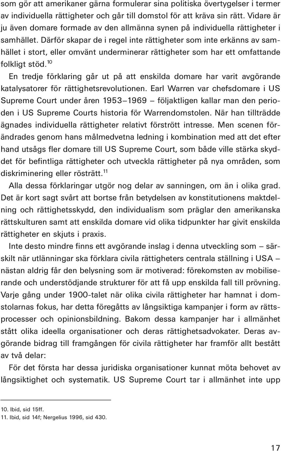 Därför skapar de i regel inte rättigheter som inte erkänns av samhället i stort, eller omvänt underminerar rättigheter som har ett omfattande folkligt stöd.