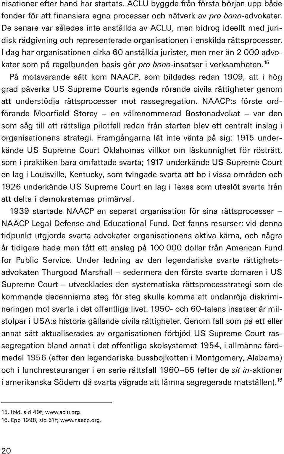 I dag har organisationen cirka 60 anställda jurister, men mer än 2 000 advokater som på regelbunden basis gör pro bono-insatser i verksamheten.