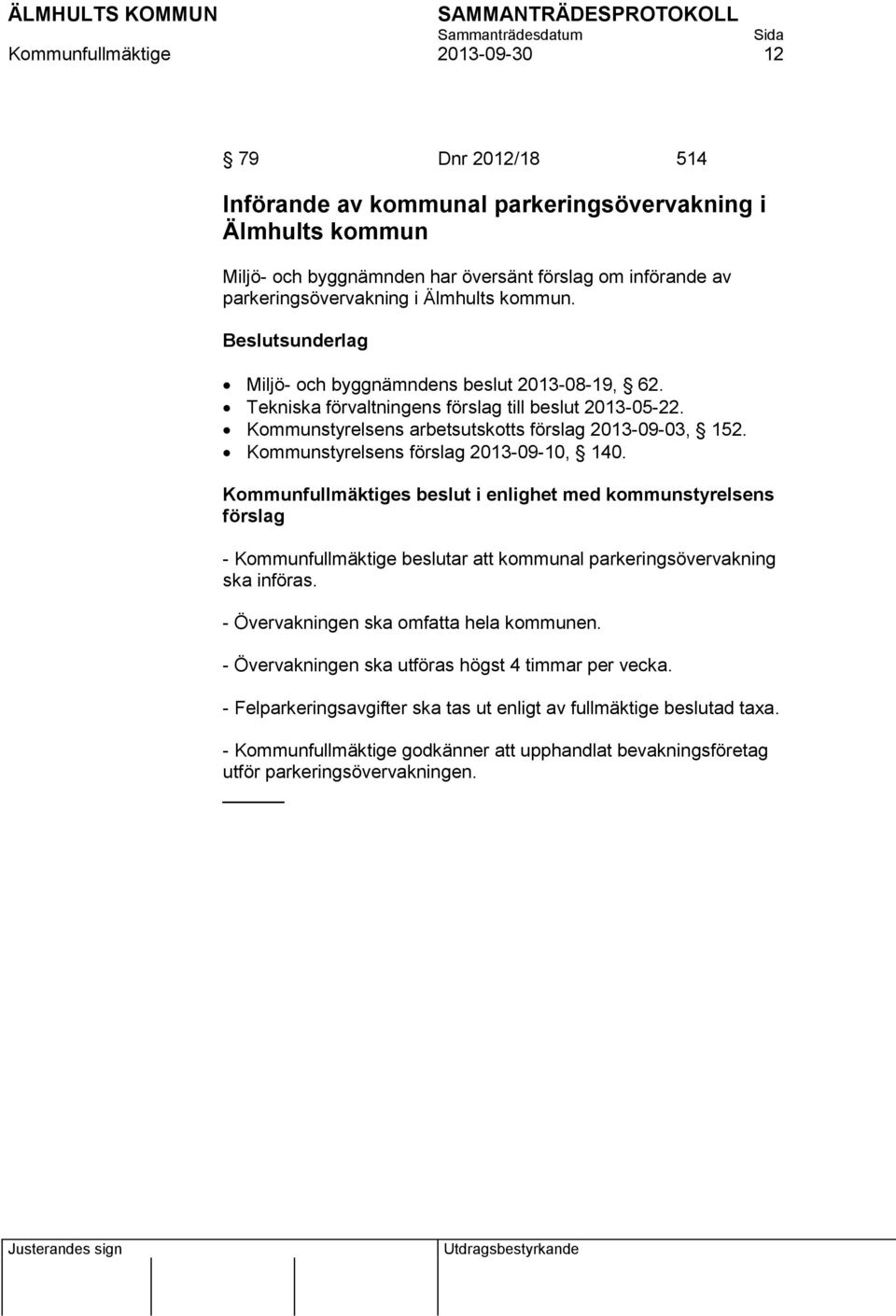 Kommunstyrelsens arbetsutskotts 2013-09-03, 152. Kommunstyrelsens 2013-09-10, 140. - Kommunfullmäktige beslutar att kommunal parkeringsövervakning ska införas.