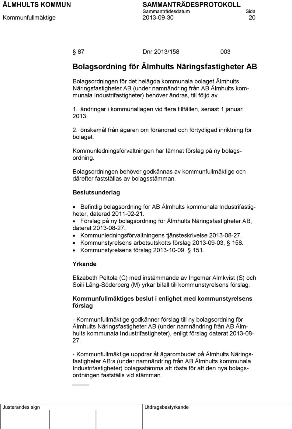 13. 2. önskemål från ägaren om förändrad och förtydligad inriktning för bolaget. Kommunledningsförvaltningen har lämnat på ny bolagsordning.