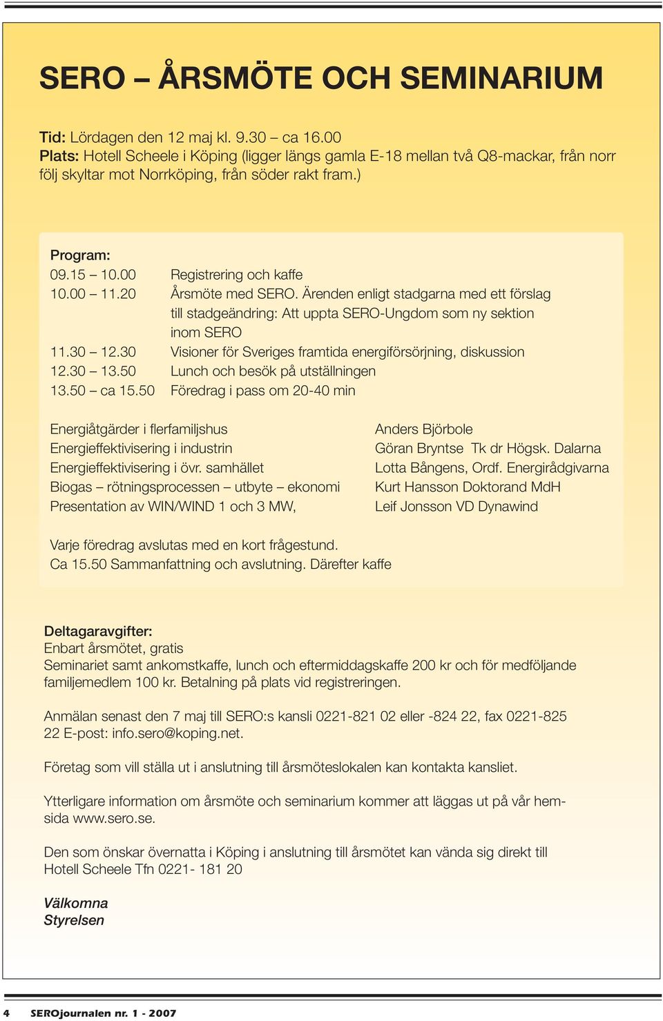 20 Årsmöte med SERO. Ärenden enligt stadgarna med ett förslag till stadgeändring: Att uppta SERO-Ungdom som ny sektion inom SERO 11.30 12.