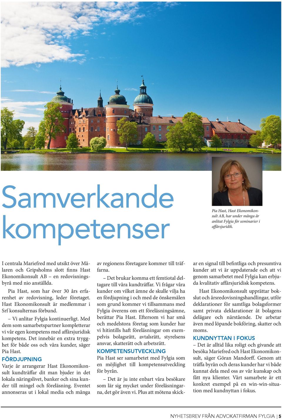 Pia Hast, som har över 30 års erfarenhet av redovisning, leder företaget. Hast Ekonomikonsult är medlemmar i Srf konsulternas förbund. Vi anlitar Fylgia kontinuerligt.