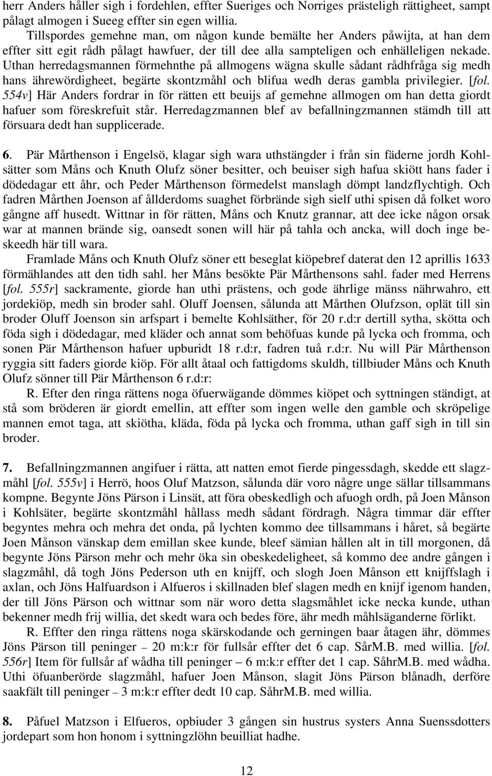 Uthan herredagsmannen förmehnthe på allmogens wägna skulle sådant rådhfråga sig medh hans ährewördigheet, begärte skontzmåhl och blifua wedh deras gambla privilegier. [fol.