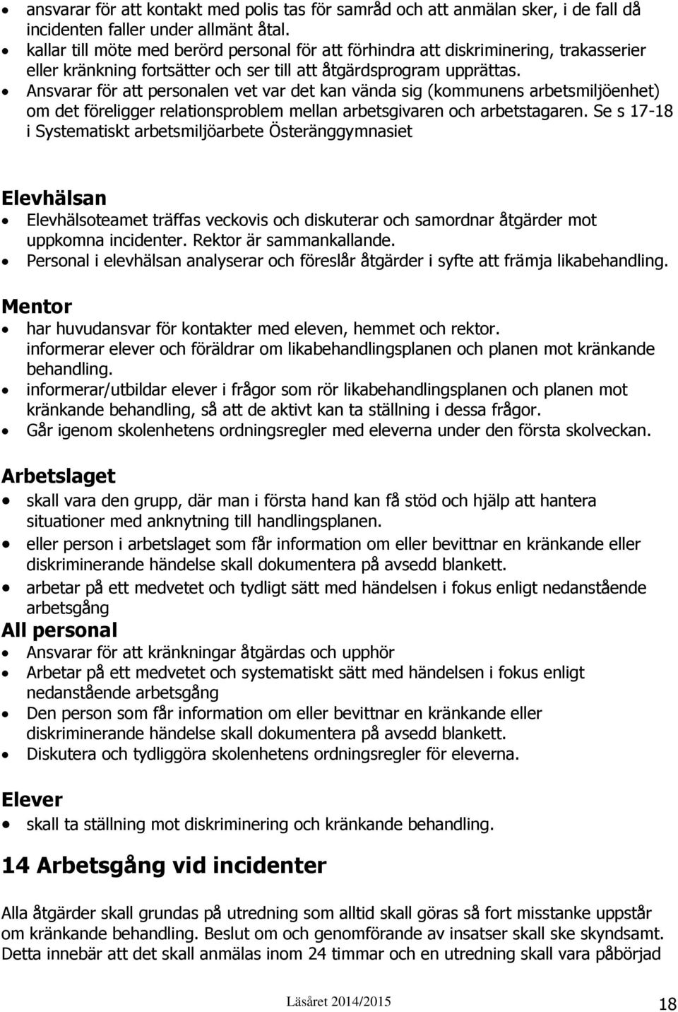 Ansvarar för att personalen vet var det kan vända sig (kommunens arbetsmiljöenhet) om det föreligger relationsproblem mellan arbetsgivaren och arbetstagaren.