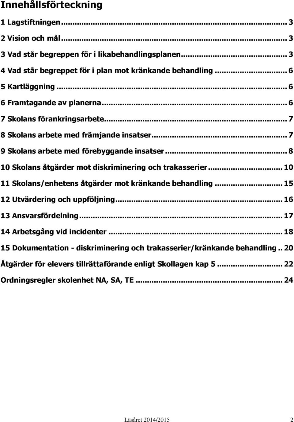 .. 8 10 Skolans åtgärder mot diskriminering och trakasserier... 10 11 Skolans/enhetens åtgärder mot kränkande behandling... 15 12 Utvärdering och uppföljning... 16 13 Ansvarsfördelning.