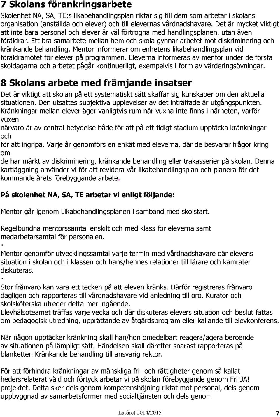 Ett bra samarbete mellan hem och skola gynnar arbetet mot diskriminering och kränkande behandling. Mentor informerar om enhetens likabehandlingsplan vid föräldramötet för elever på programmen.