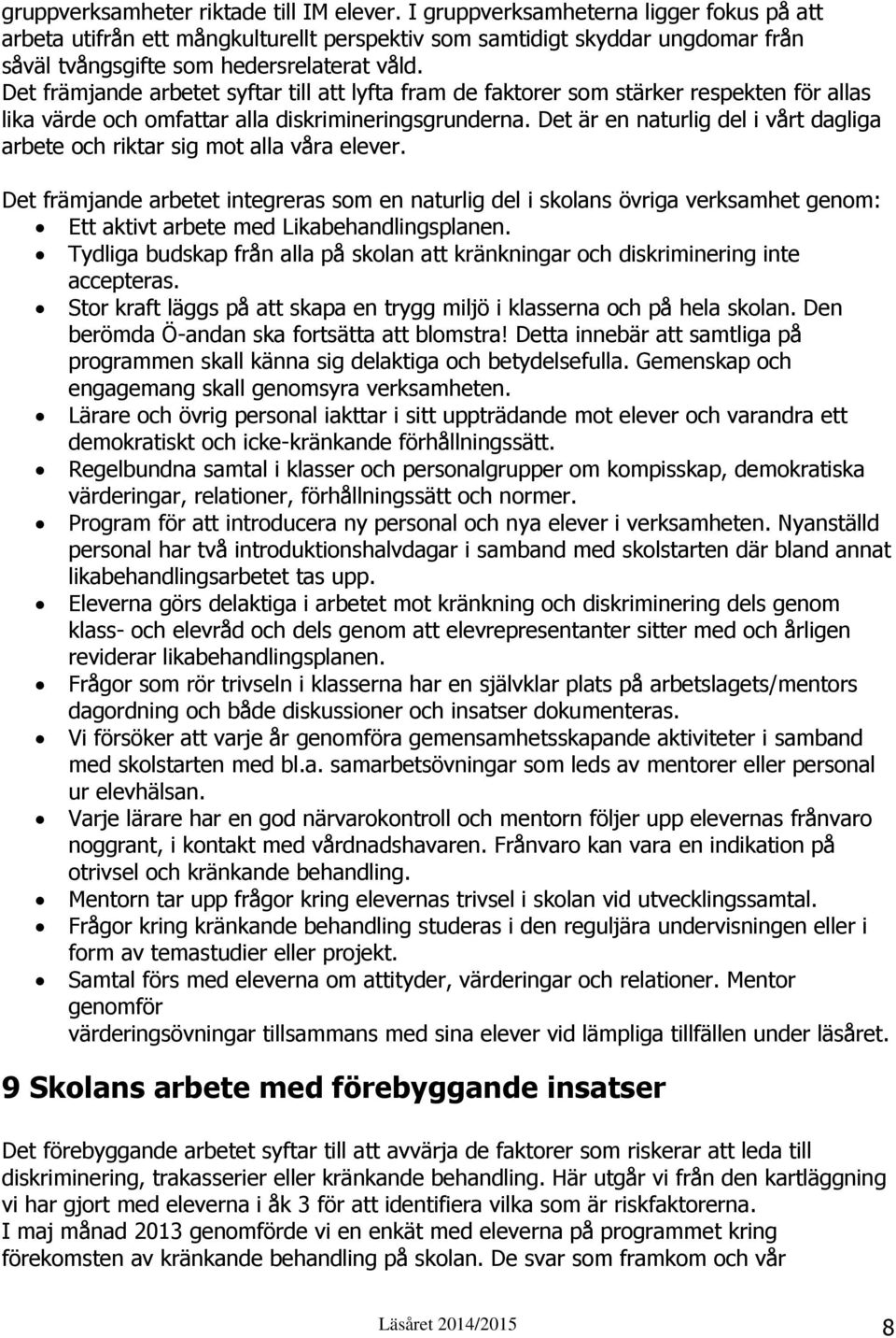 Det främjande arbetet syftar till att lyfta fram de faktorer som stärker respekten för allas lika värde och omfattar alla diskrimineringsgrunderna.