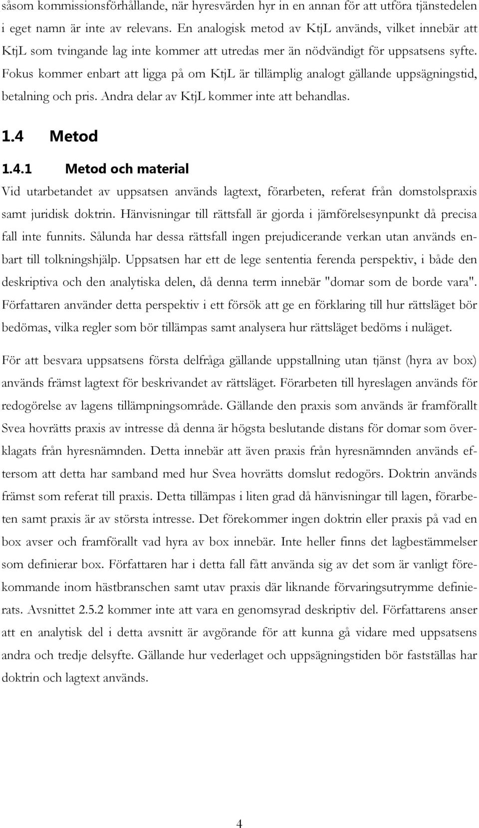 Fokus kommer enbart att ligga på om KtjL är tillämplig analogt gällande uppsägningstid, betalning och pris. Andra delar av KtjL kommer inte att behandlas. 1.4 