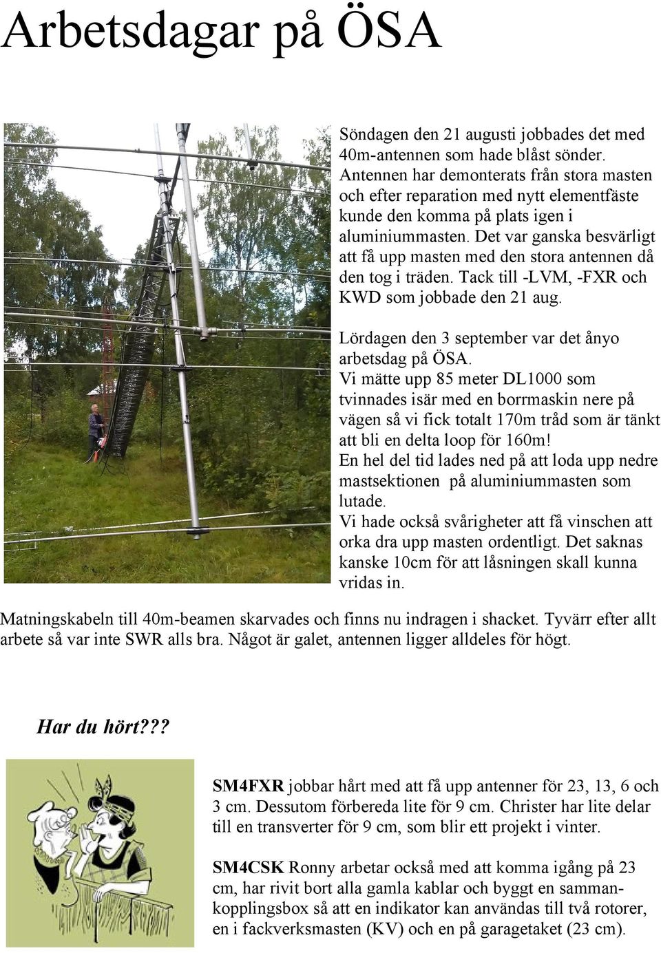 Det var ganska besvärligt att få upp masten med den stora antennen då den tog i träden. Tack till -LVM, -FXR och KWD som jobbade den 21 aug. Lördagen den 3 september var det ånyo arbetsdag på ÖSA.