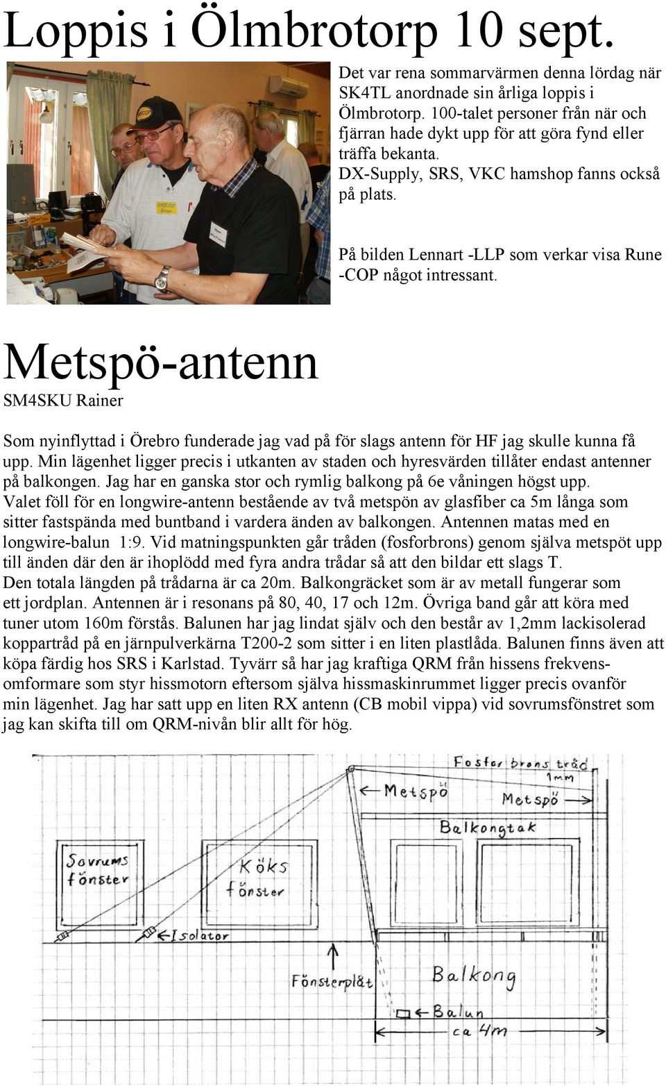 På bilden Lennart -LLP som verkar visa Rune -COP något intressant. Metspö-antenn SM4SKU Rainer Som nyinflyttad i Örebro funderade jag vad på för slags antenn för HF jag skulle kunna få upp.