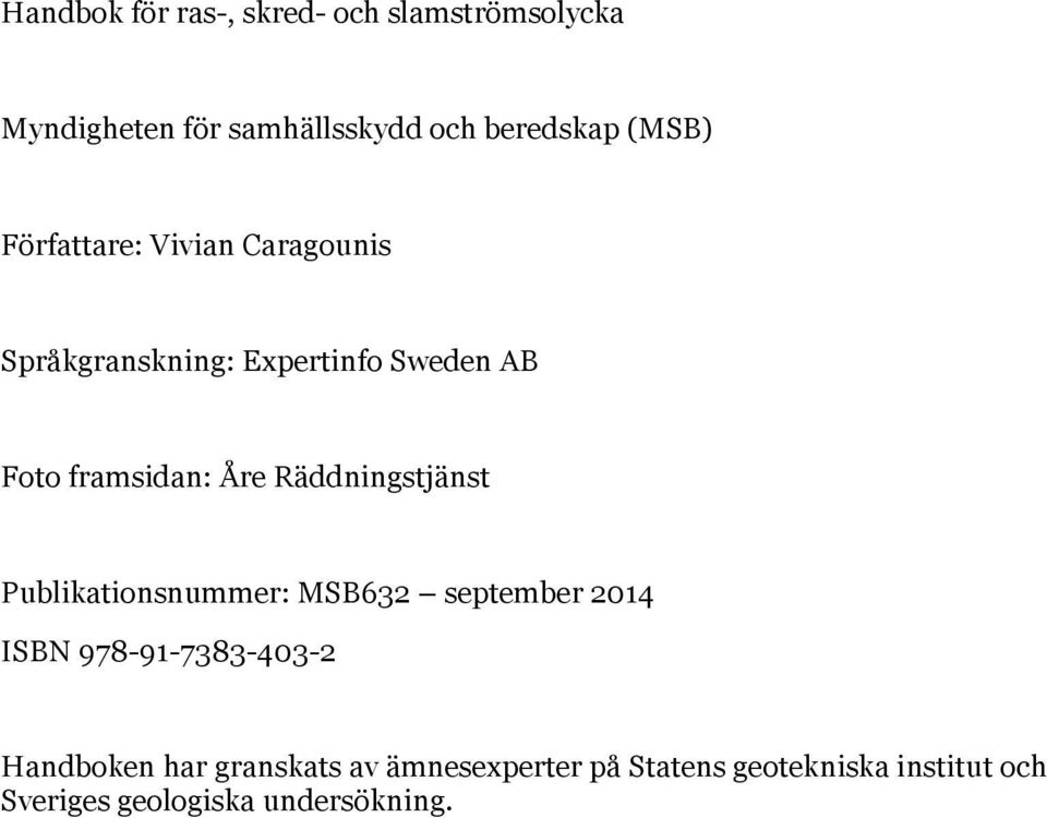 Räddningstjänst Publikationsnummer: MSB632 september 2014 ISBN 978-91-7383-403-2 Handboken
