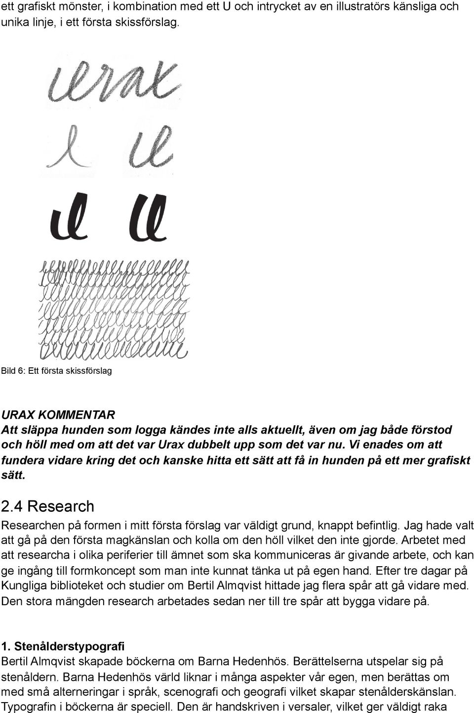 Vi enades om att fundera vidare kring det och kanske hitta ett sätt att få in hunden på ett mer grafiskt sätt. 2.