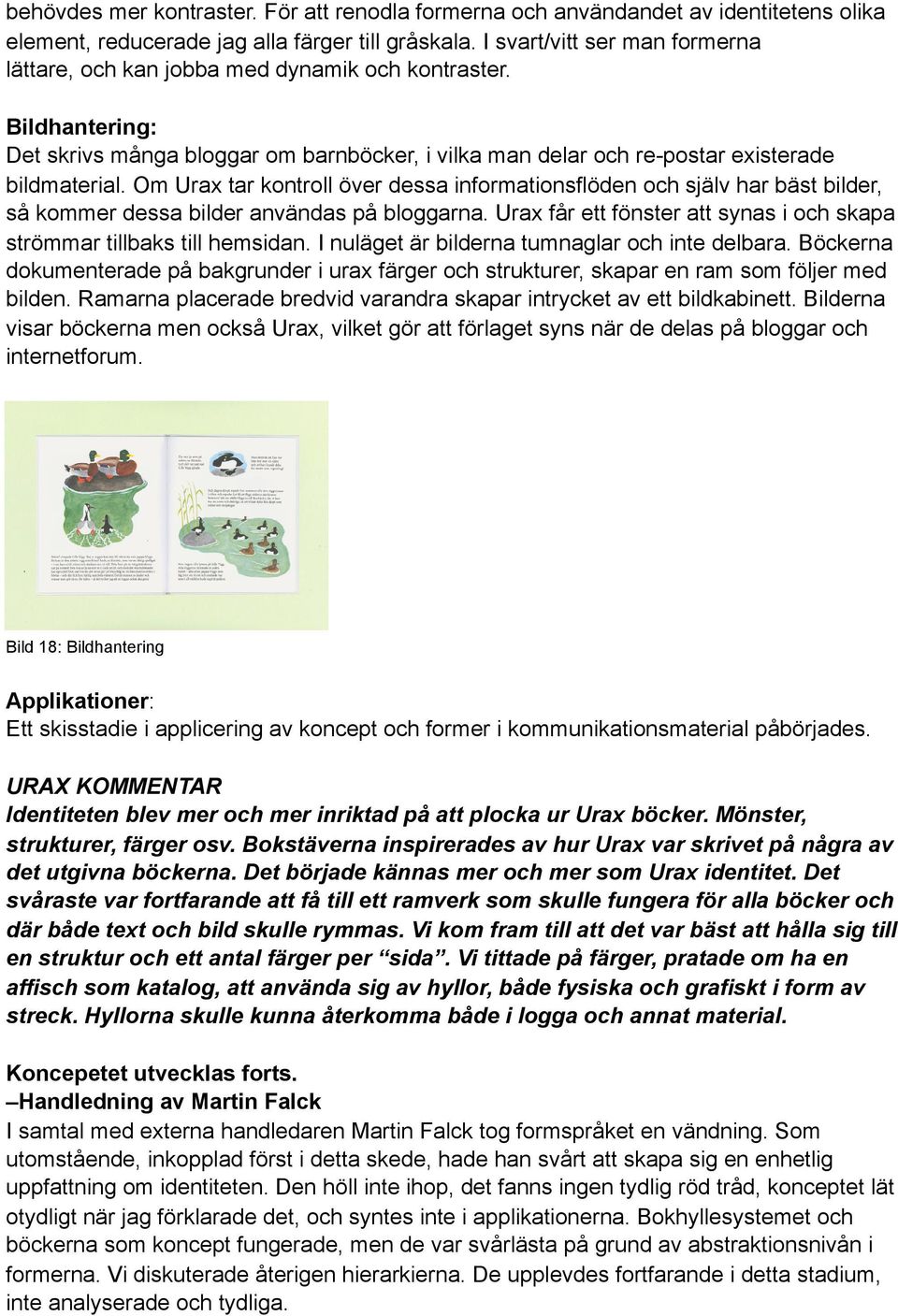 Om Urax tar kontroll över dessa informationsflöden och själv har bäst bilder, så kommer dessa bilder användas på bloggarna. Urax får ett fönster att synas i och skapa strömmar tillbaks till hemsidan.