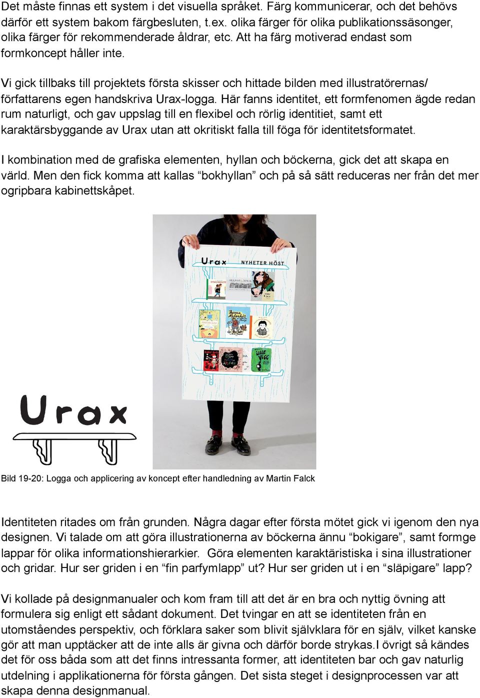 Vi gick tillbaks till projektets första skisser och hittade bilden med illustratörernas/ författarens egen handskriva Urax-logga.