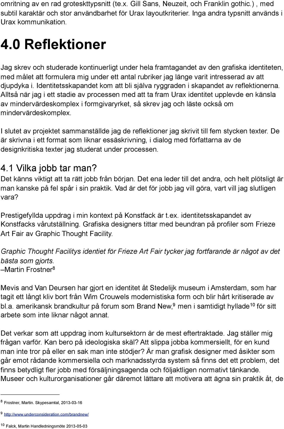 0 Reflektioner Jag skrev och studerade kontinuerligt under hela framtagandet av den grafiska identiteten, med målet att formulera mig under ett antal rubriker jag länge varit intresserad av att