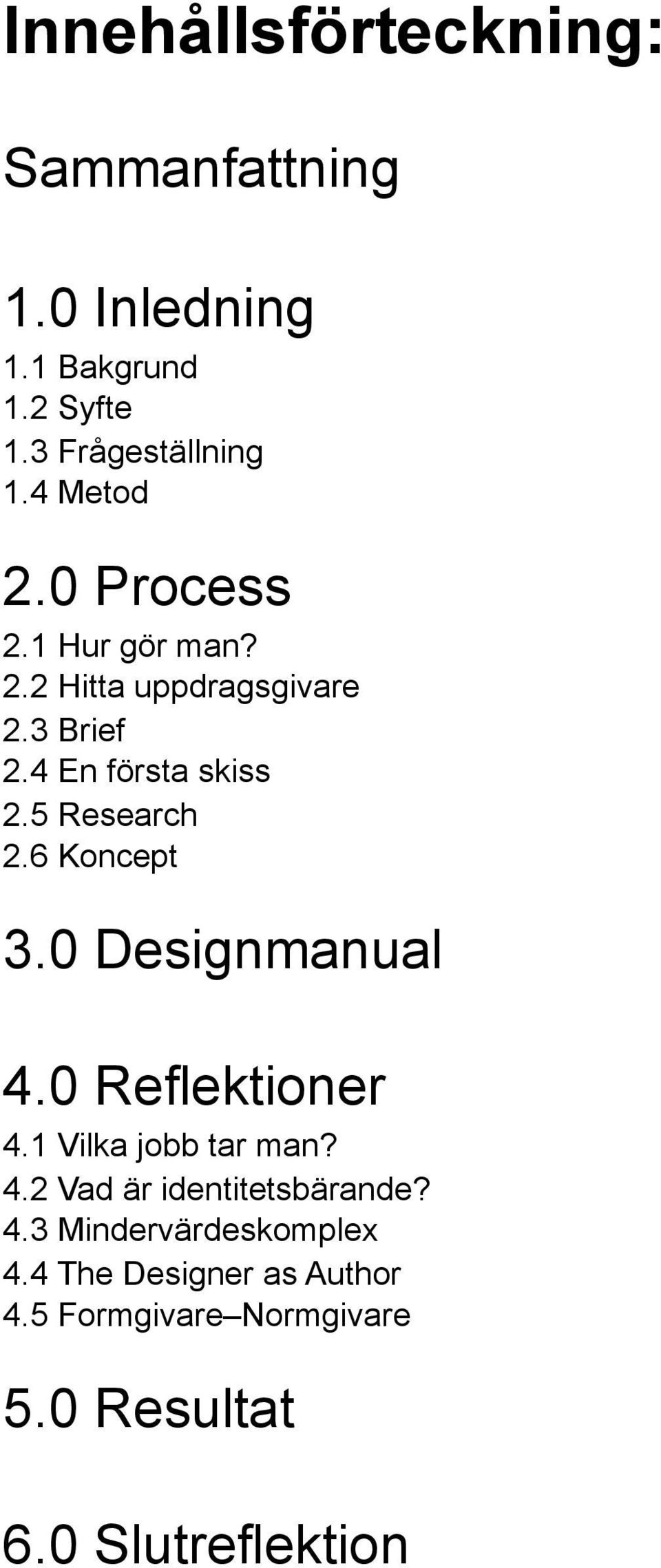 5 Research 2.6 Koncept 3.0 Designmanual 4.0 Reflektioner 4.1 Vilka jobb tar man? 4.2 Vad är identitetsbärande?