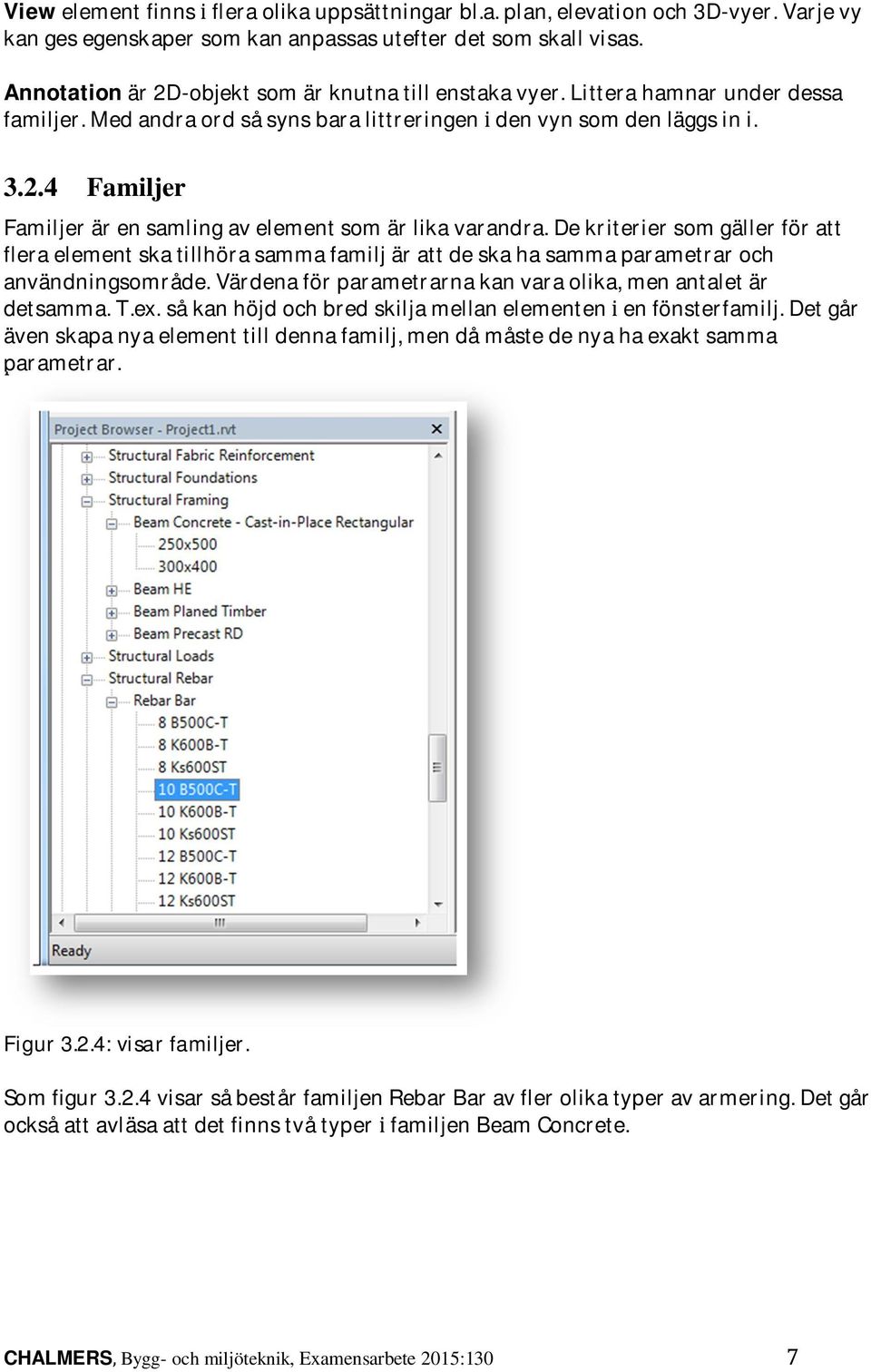 De kriterier som gäller för att flera element ska tillhöra samma familj är att de ska ha samma parametrar och användningsområde. Värdena för parametrarna kan vara olika, men antalet är detsamma. T.ex.